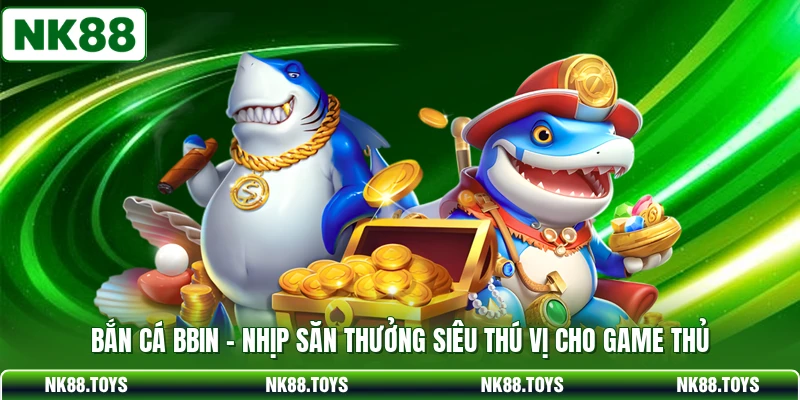 Bắn Cá BBIN - Nhịp Săn Thưởng Siêu Thú Vị Cho Game Thủ
