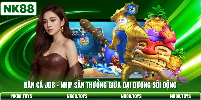 Bắn Cá JDB - Nhịp Săn Thưởng Giữa Đại Dương Sôi Động