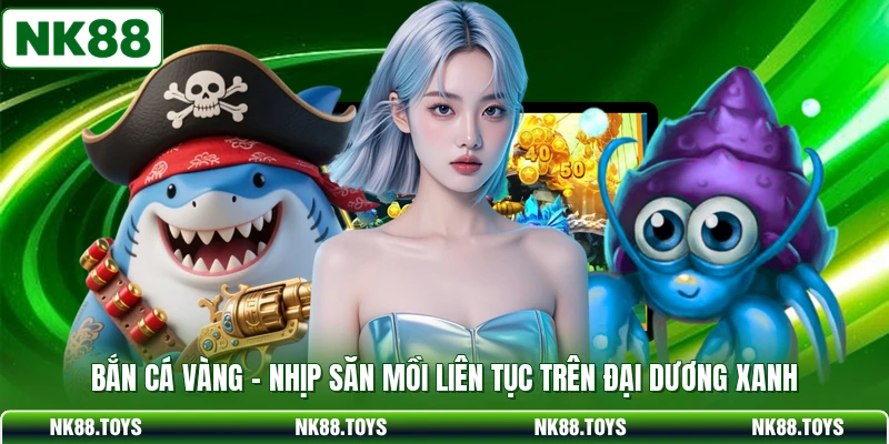 Bắn Cá Vàng - Nhịp Săn Mồi Liên Tục Trên Đại Dương Xanh