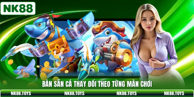Bàn săn cá thay đổi theo từng màn chơi