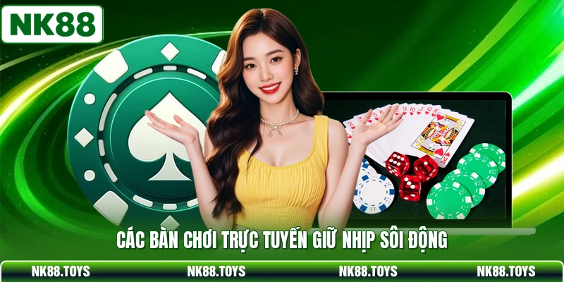 Các bàn chơi trực tuyến giữ nhịp sôi động