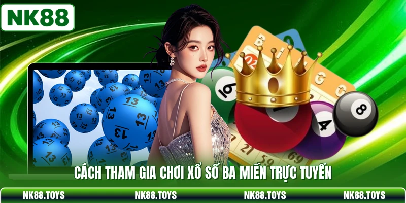 Cách tham gia chơi Xổ số ba miền trực tuyến