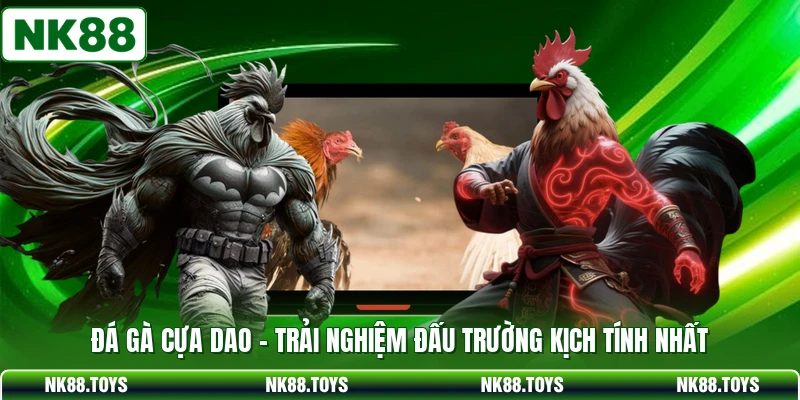 Đá Gà Cựa Dao - Trải Nghiệm Đấu Trường Kịch Tính Nhất