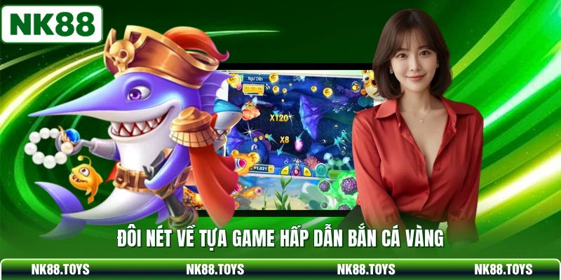 Đôi nét về tựa game hấp dẫn bắn cá vàng