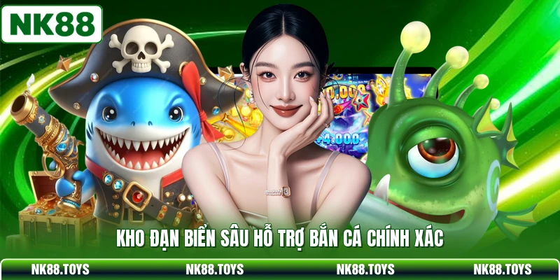 Kho đạn biển sâu hỗ trợ bắn cá chính xác