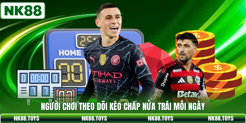 Người chơi theo dõi kèo chấp nửa trái mỗi ngày