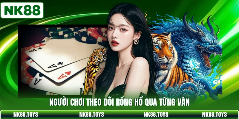 Người chơi theo dõi rồng hổ qua từng ván