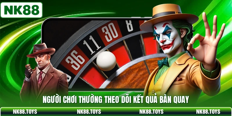 Người chơi thường theo dõi kết quả bàn quay 