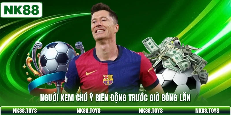 Người xem chú ý biến động trước giờ bóng lăn
