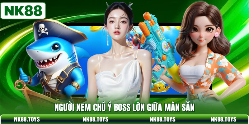 Người xem chú ý boss lớn giữa màn săn