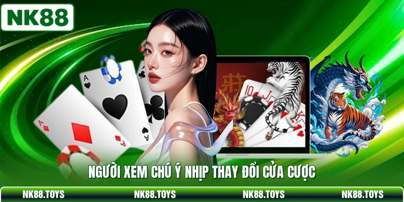 Người xem chú ý nhịp thay đổi cửa cược