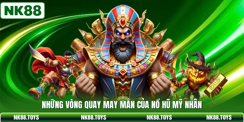 Những vòng quay may mắn của nổ hũ mỹ nhân