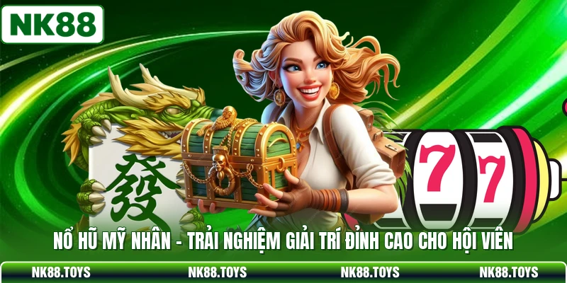 Nổ Hũ Mỹ Nhân - Trải Nghiệm Giải Trí Đỉnh Cao Cho Hội Viên
