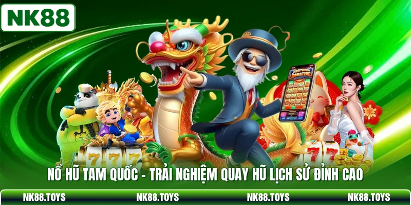 Nổ Hũ Tam Quốc - Trải Nghiệm Quay Hũ Lịch Sử Đỉnh Cao