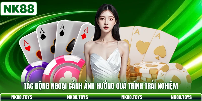 Tác động ngoại cảnh ảnh hưởng quá trình trải nghiệm