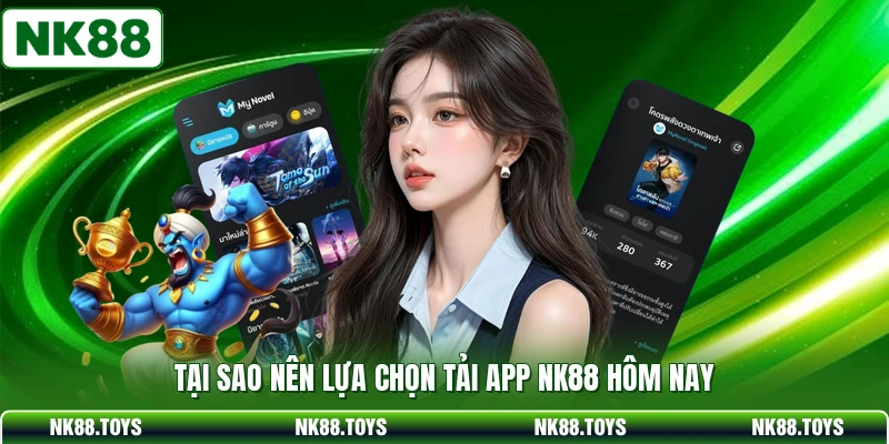 Tại sao nên lựa chọn tải app NK88 hôm nay