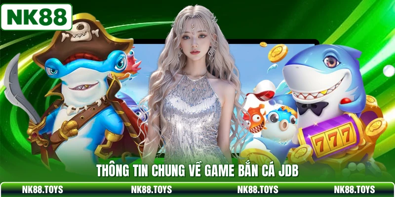 Thông tin chung về game bắn cá JDB 