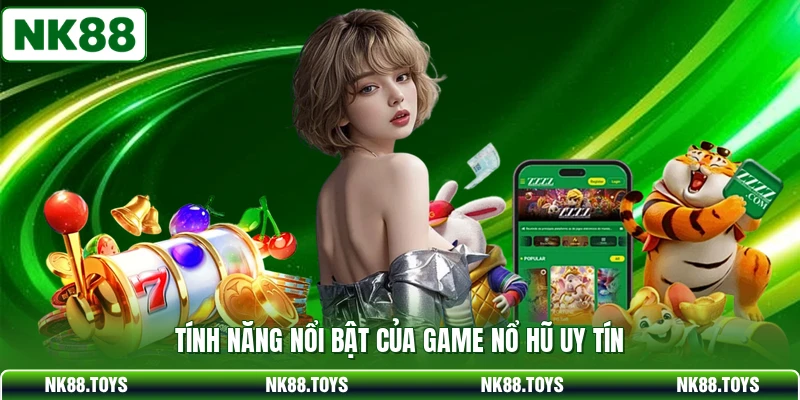 Tính năng nổi bật của game nổ hũ uy tín