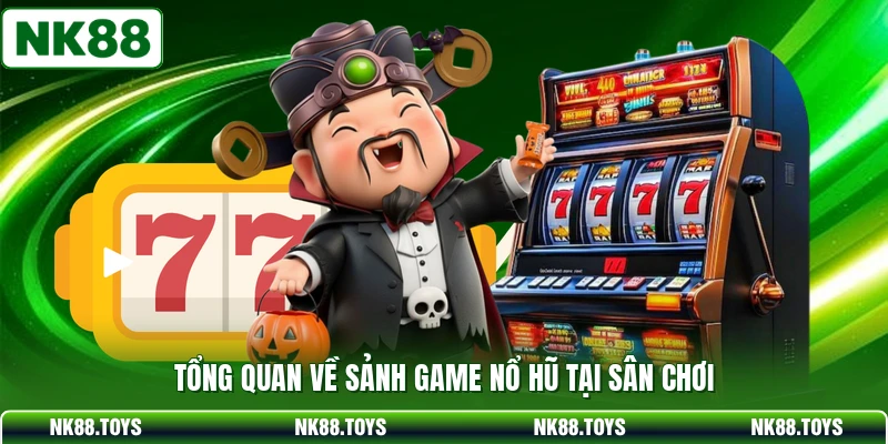 Tổng quan về sảnh game nổ hũ tại sân chơi